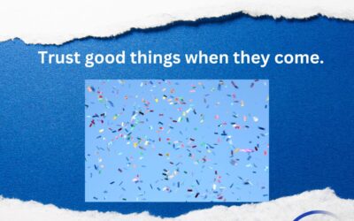 Why We Struggle to Trust Good Things When They Finally Happen